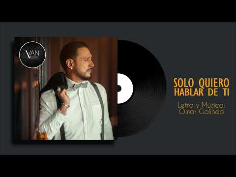 VAN MOZART Omar Galindo - SOLO QUIERO HABLAR DE TI