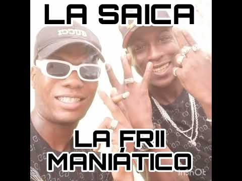 LA FRII MANIÁTICO TEMA:LA SAICA
