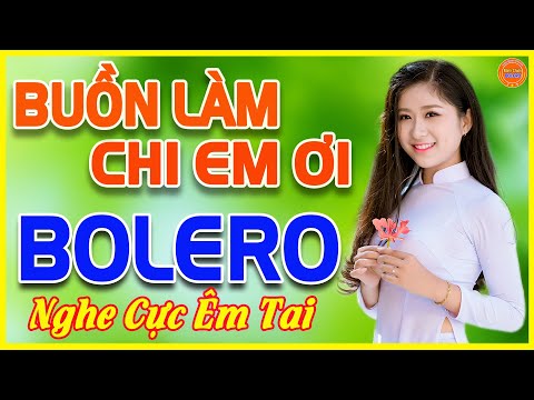 ✔️Tuyệt Phẩm BUỒN LÀM CHI EM ƠI ❤️ Liên Khúc NHẠC BOLERO TRỮ TÌNH MỚI NHẤT 2021 Nghe Cực Êm Tai