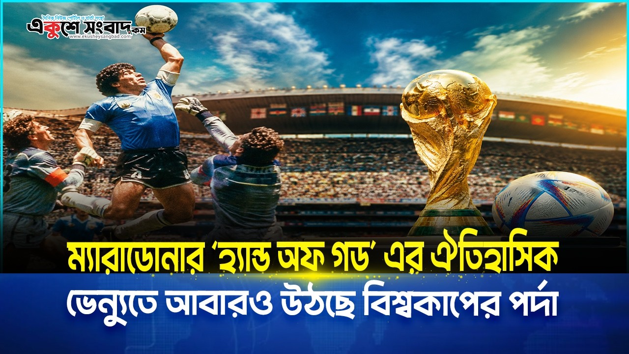 ম্যারাডোনার ‘হ্যান্ড অফ গড’ এর ঐতিহাসিক ভেন্যুতে আবারও উঠছে বিশ্বকাপের পর্দা