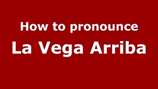 How to pronounce La Vega Arriba