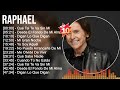 R A P H A E L Greatest Hits Latin Hits 2023 Top 10 Hits Of All Time