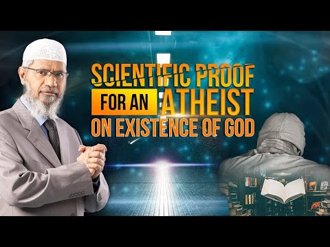 Scientific Proof for an Atheist on Existence of God – Dr Zakir Naik