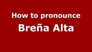 How to pronounce Breña Alta