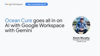 Ocean Cure goes all in on AI with Google Workspace with Gemini