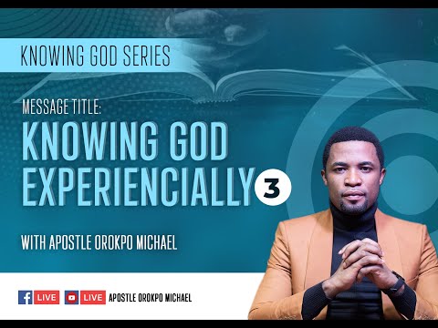 Knowing God Experientially Pt. 3 | Apostle Orokpo Michael