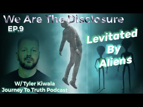 We Are The Disclosure: EP.9 Levitated By Aliens w/ Tyler Kiwala from Journey To Truth Podcast