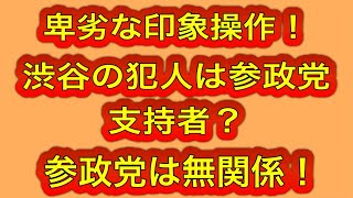渋谷の事件を参政党のせいにするアンチ！参政党は関係ないわ！