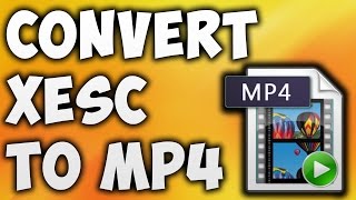 How To Convert XESC To MP4 Online - Best XESC To MP4 Converter [BEGINNER