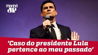 ‘Caso de Lula pertence ao meu passado’, diz Moro