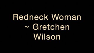 Redneck Woman ~ Gretchen Wilson Lyrics