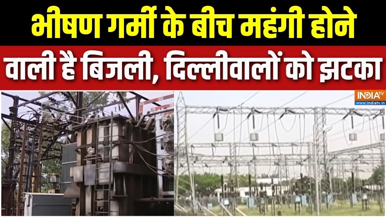 Delhi Electricity Bills To Rise : भीषण गर्मी के बीच महंगी होने वाली है बिज?