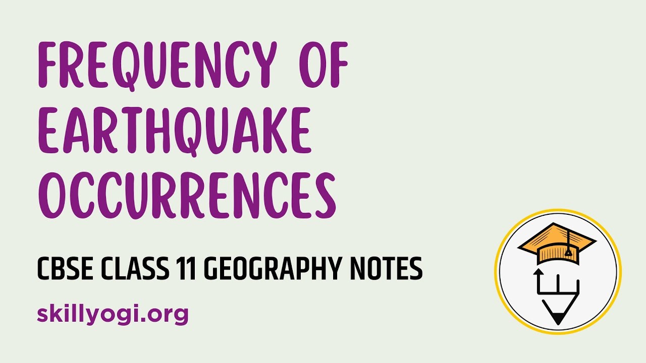 Frequency of Earthquake Occurrences Chapter 3 Interior of the Earth Class 11 Geography CBSE Notes