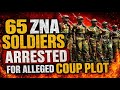 65 ZNA soldiers arrested for alleged coup plot, Watch barracks rounded up due to letters
