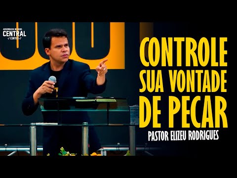 PASTOR ELIZEU RODRIGUES: CONTROL YOUR WILL TO SIN - ANGELIC PREACHING