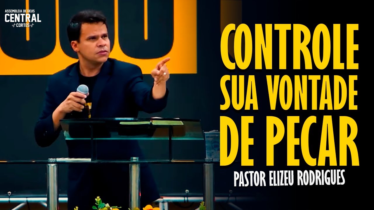 PASTOR ELIZEU RODRIGUES: CONTROL YOUR WILL TO SIN - ANGELIC PREACHING