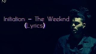 Initiation - The Weeknd (Lyrics)