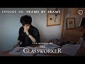 The Making of The Glassworker | Episode 08: Frame by Frame