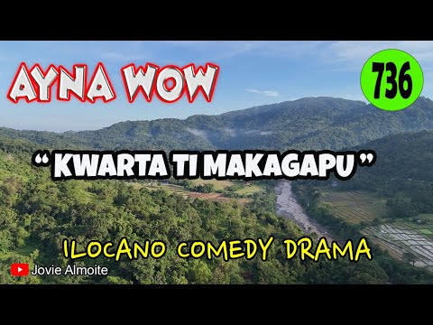 KWARTA TI MAKAGAPU | AYNA WOW 736 | ILOCANO COMEDY DRAMA | Jovie Almoite