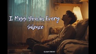 Download lagu I Miss You in Every Silence – Elian Frost | A Song About Missing Someone Who's Gone mp3