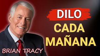 DI ESTAS 6 AFIRMACIONES CADA MAÑANA Y MIRA LO QUE PASA | Brian Tracy