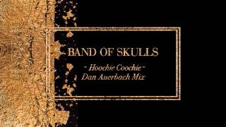 Band of Skulls - Hoochie Coochie (Dan Auerbach Mix)
