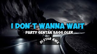 Download lagu DJ I DON'T WANNA WAIT - PARTY SENTAK -  REMIX BASS GLER mp3
