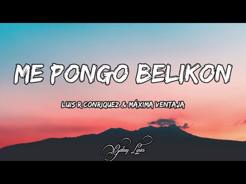 Luis R Conriquez, & Máxima Ventaja - Me Pongo Belikon (LETRAS) 🎵