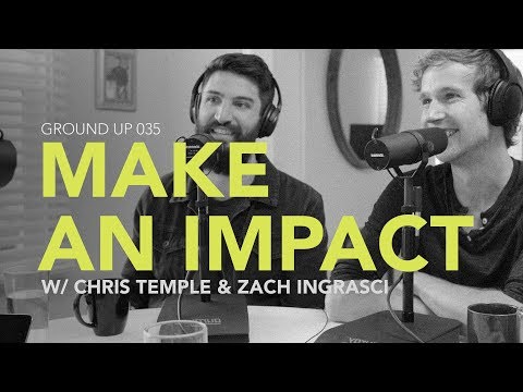 Ground Up 035 - Make An Impact w/ Chris Temple & Zach Ingrasci