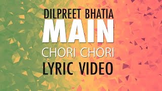 Dilpreet Bhatia - Main Chori Chori [Lyric Video]