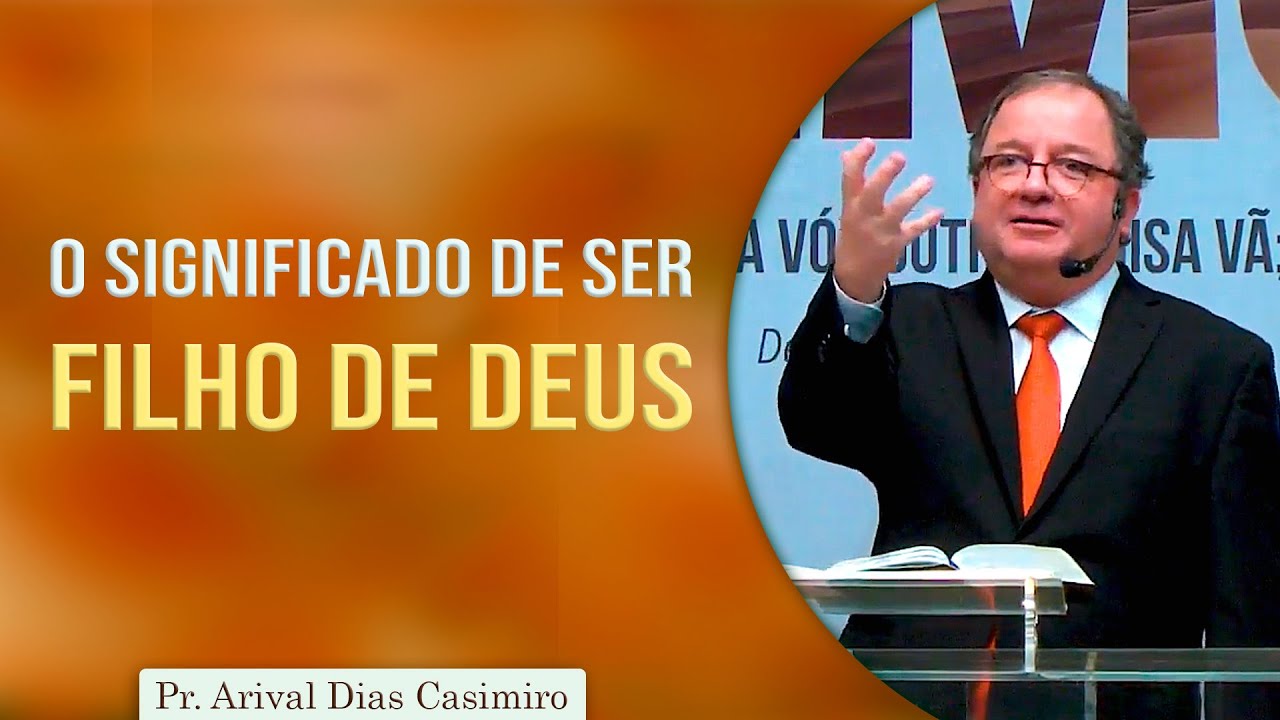 O significado de ser filho de Deus | Pr Arival Dias Casimiro