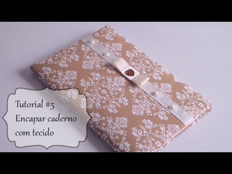 Tutorial #5 Como encapar caderno ou agenda com tecido