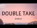dhruv - double take (Lyrics) | Boy you got me hooked onto something