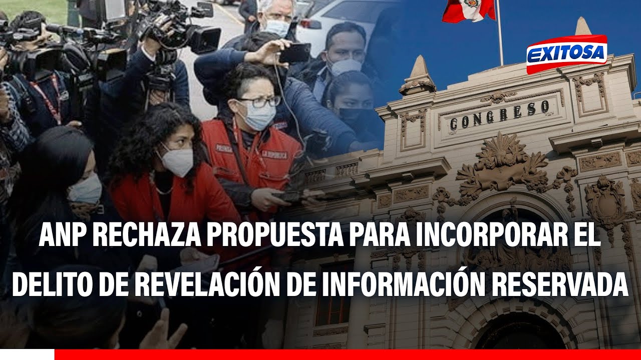 🔴🔵 ANP rechaza proyecto de ley que "incorpora el delito de revelación de información reservada"