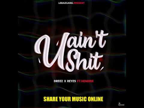 U Ain't Shit (Official Audio) By Dreez X Reyes Ft. Hendrix