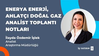 ENERYA ENERJİ, AHLATÇI DOĞAL GAZ ANALİST TOPLANTI NOTLARI - İLAYDA ÖZD