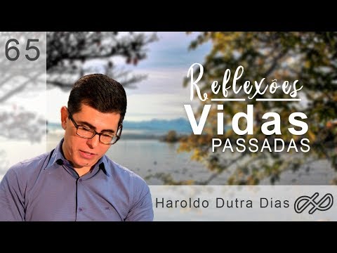 REFLEXÕES com Haroldo 065 - Vidas passadas!