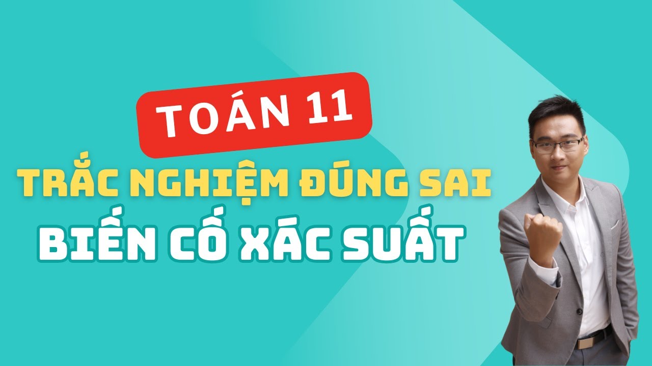 BIẾN CỐ XÁC SUẤT (TRẮC NGHIỆM ĐÚNG SAI)