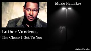 Luther Vandross -  The Closer I Get to You (Jazz Version)