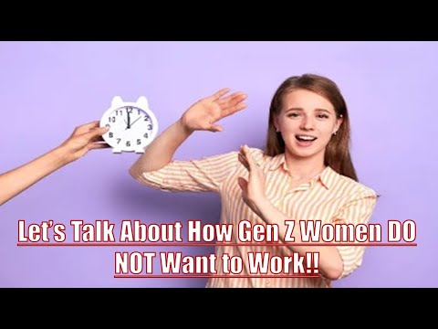 Let's Talk about the Gen Z women that don't want to work!!