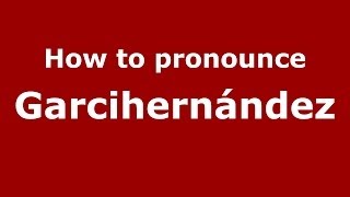 How to pronounce Garcihernández