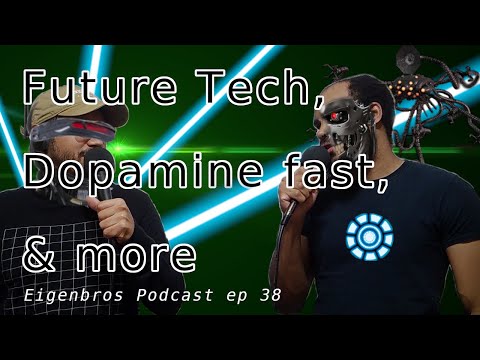 Eigenbros ep 38 - Future Tech, Dopamine Fast, & More