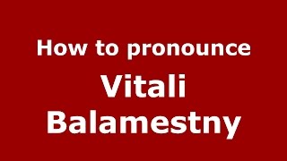 How to pronounce Vitali Balamestny
