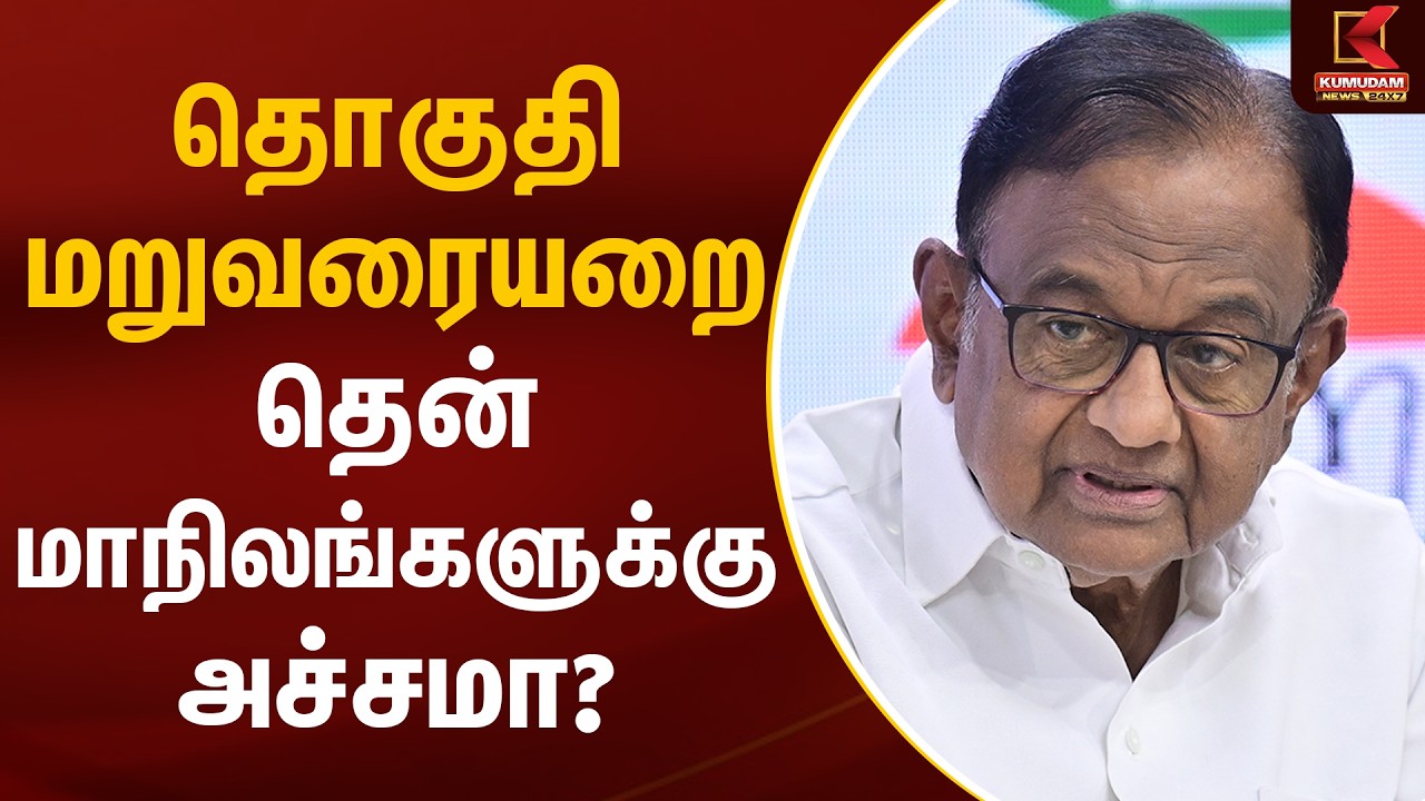 தொகுதி மறுவரையறை - தென் மாநிலங்களுக்கு அச்சமா? | Parliament Bill | P Chidambaram | Kumudam News