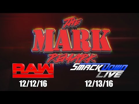 The Mark Remark - RAW & Smackdown Live - 12/12/16