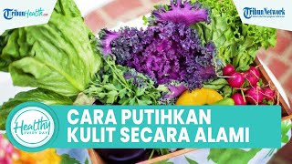 Cara Alami Memutihkan Kulit dengan Buah dan Sayuran, Satu di Antaranya Kandungan Mikronutrien