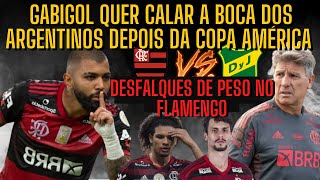 GABIGOL QUER CALAR A BOCA DOS ARGENTINOS DEPOIS DA COPA AMRICA -DESFALQUES DE PESO NO FLAMENGO HOJE
