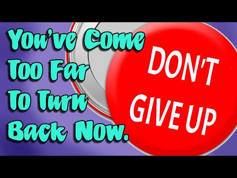 You've Come Too Far To Turn Back Now. Don't Give Up.