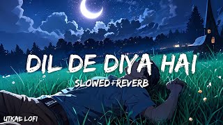 Download lagu Dil De Diya Hai | [Slowed Reverb] | Anand | Utkal Lofi mp3