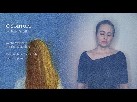 O Solitude: Purcell, performed by Kristen Dubenion-Smith and Daniel Swenberg
